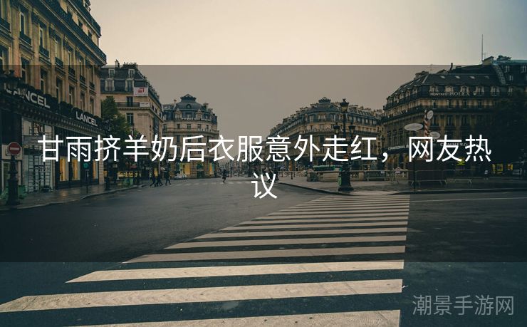 甘雨挤羊奶后衣服意外走红，网友热议