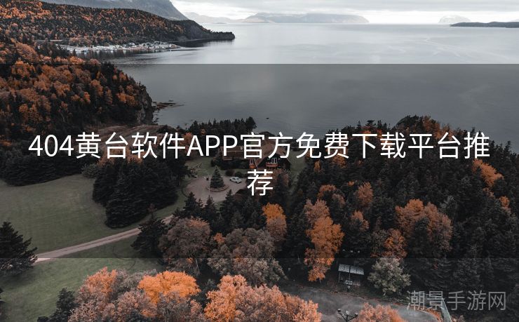 404黄台软件APP官方免费下载平台推荐