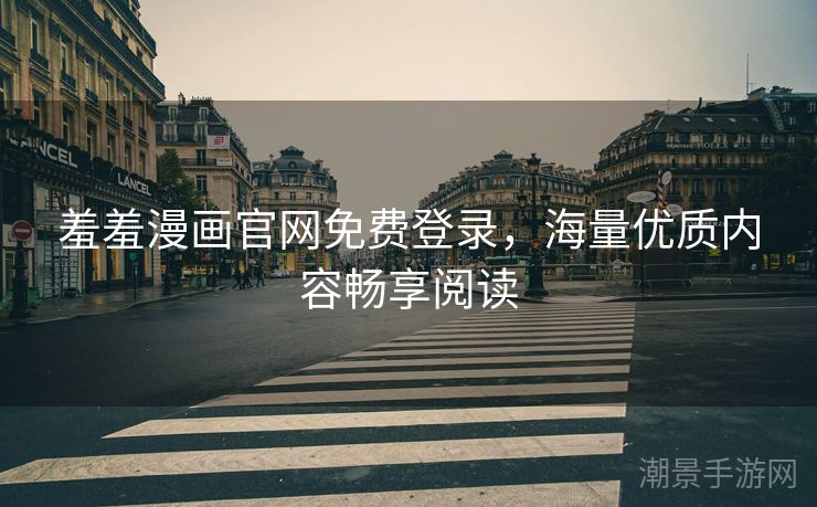 羞羞漫画官网免费登录，海量优质内容畅享阅读
