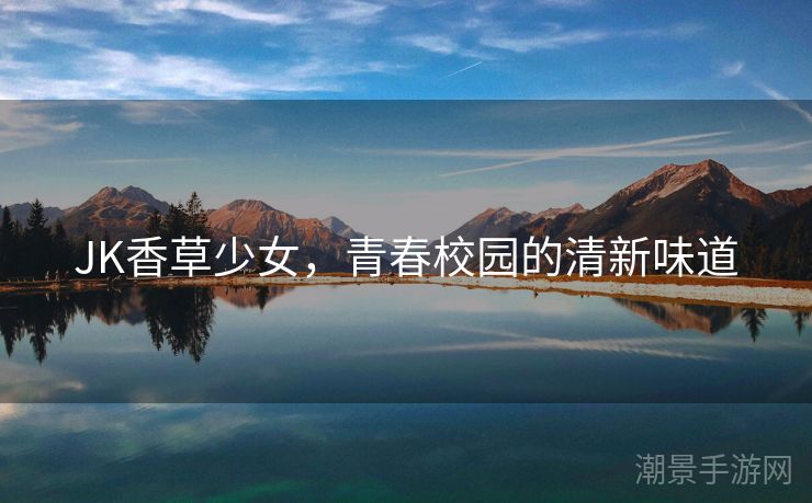 JK香草少女，青春校园的清新味道