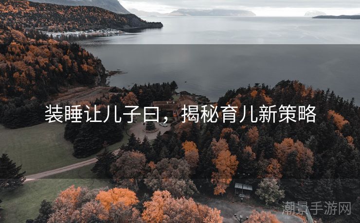 装睡让儿子曰，揭秘育儿新策略