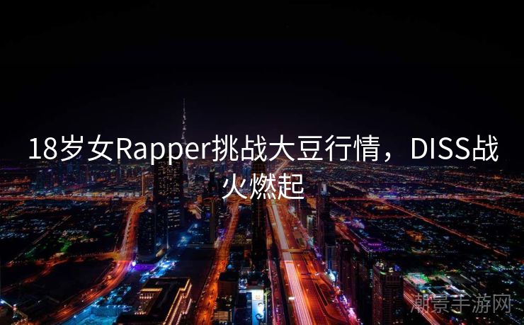 18岁女Rapper挑战大豆行情，DISS战火燃起