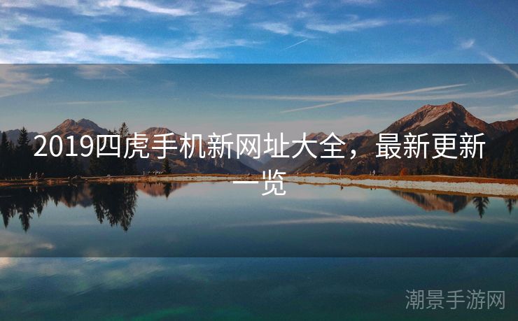 2019四虎手机新网址大全，最新更新一览