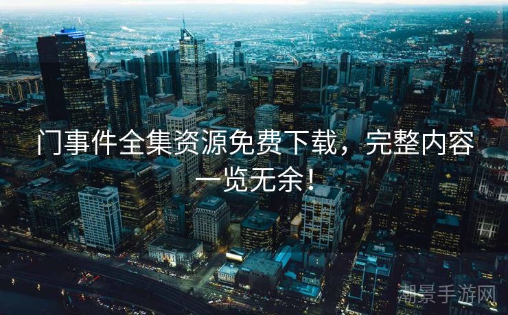 门事件全集资源免费下载，完整内容一览无余！