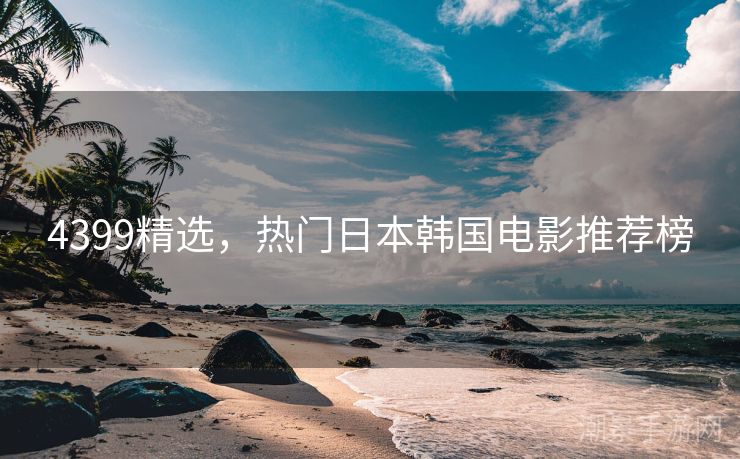 4399精选，热门日本韩国电影推荐榜
