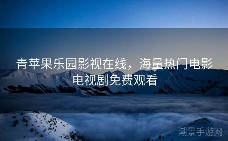 青苹果乐园影视在线，海量热门电影电视剧免费观看