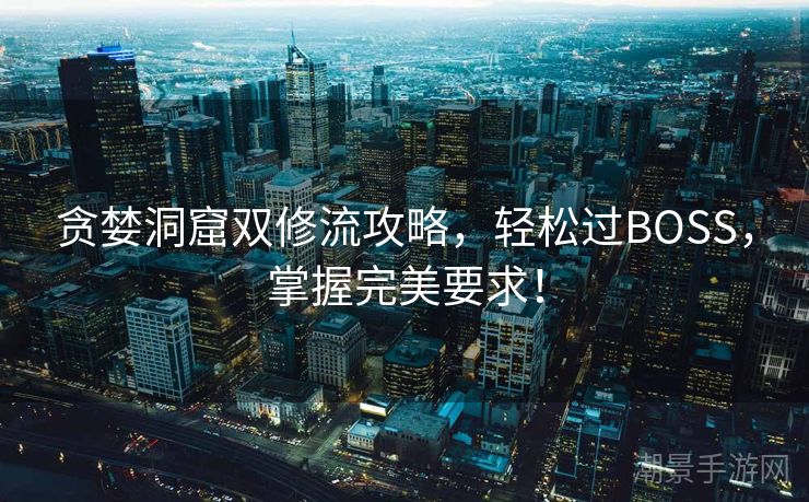 贪婪洞窟双修流攻略，轻松过BOSS，掌握完美要求！