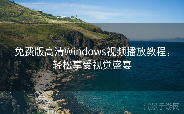 免费版高清Windows视频播放教程，轻松享受视觉盛宴