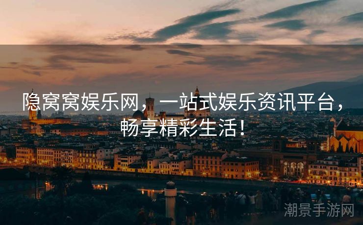 隐窝窝娱乐网，一站式娱乐资讯平台，畅享精彩生活！