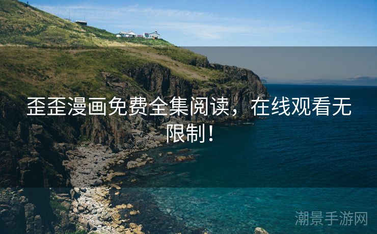 歪歪漫画免费全集阅读，在线观看无限制！