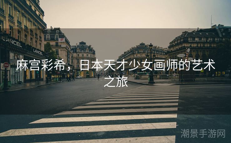 麻宫彩希，日本天才少女画师的艺术之旅