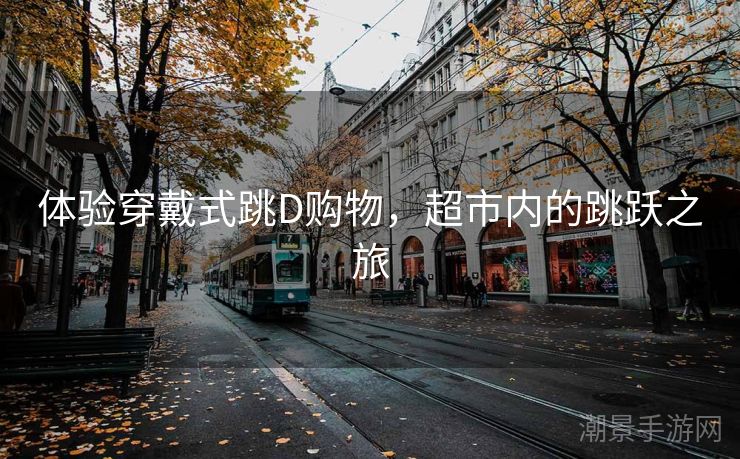 体验穿戴式跳D购物，超市内的跳跃之旅