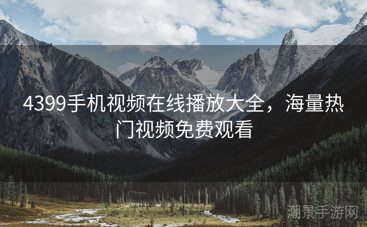 4399手机视频在线播放大全，海量热门视频免费观看