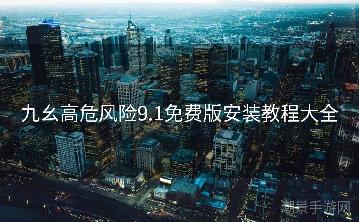 九幺高危风险9.1免费版安装教程大全