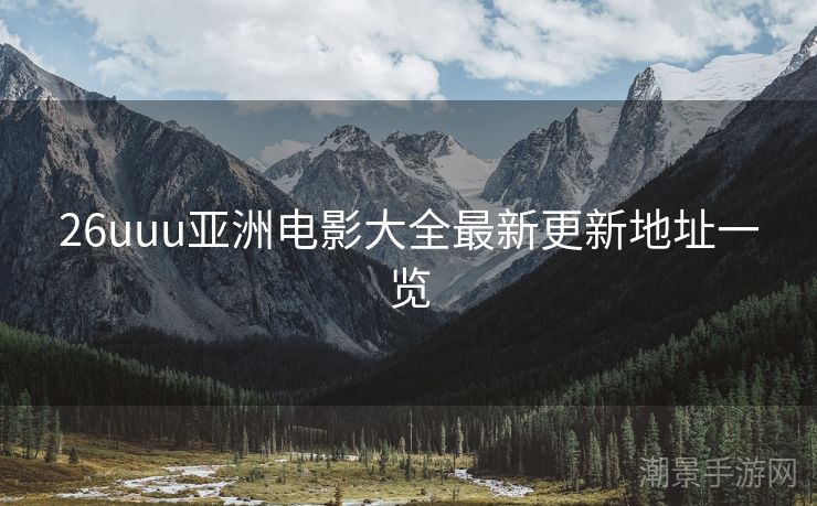 26uuu亚洲电影大全最新更新地址一览