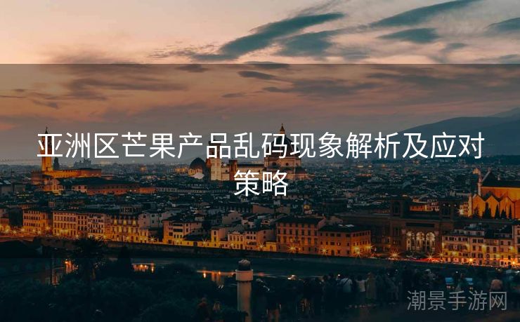 亚洲区芒果产品乱码现象解析及应对策略