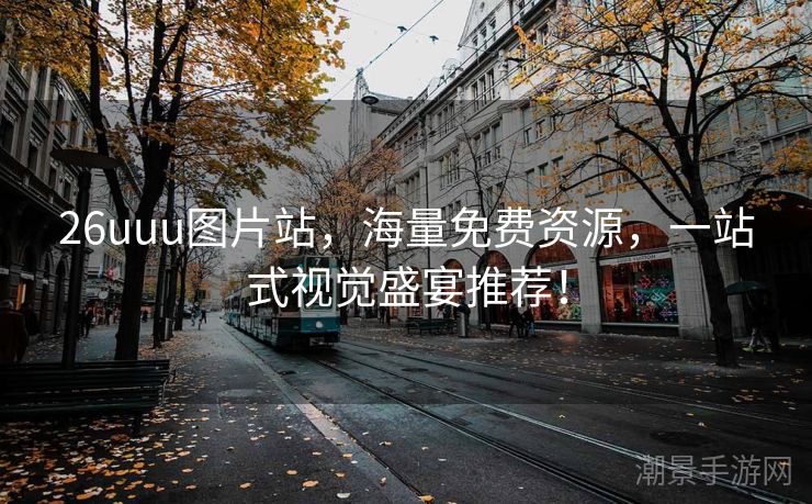 26uuu图片站，海量免费资源，一站式视觉盛宴推荐！