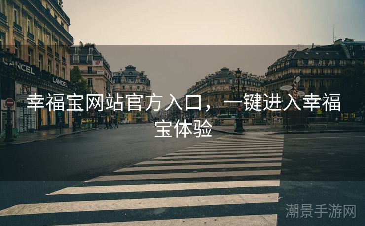 幸福宝网站官方入口，一键进入幸福宝体验