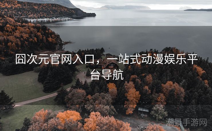 囧次元官网入口，一站式动漫娱乐平台导航
