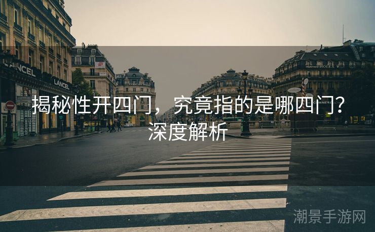 揭秘性开四门，究竟指的是哪四门？深度解析
