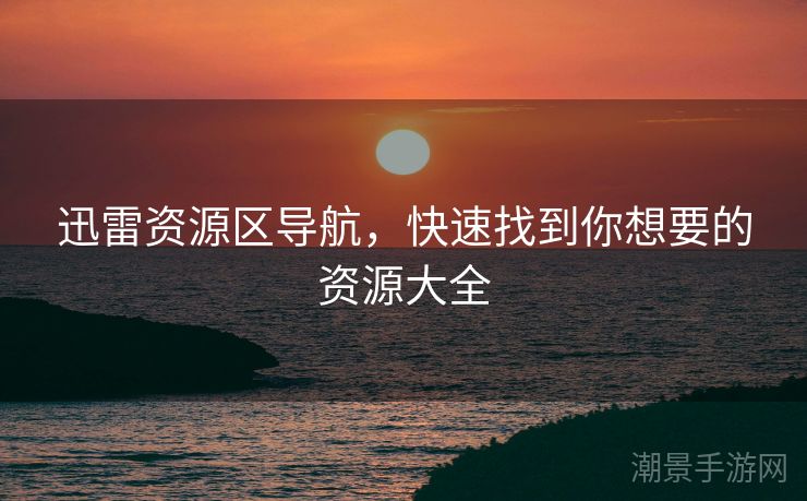 迅雷资源区导航，快速找到你想要的资源大全