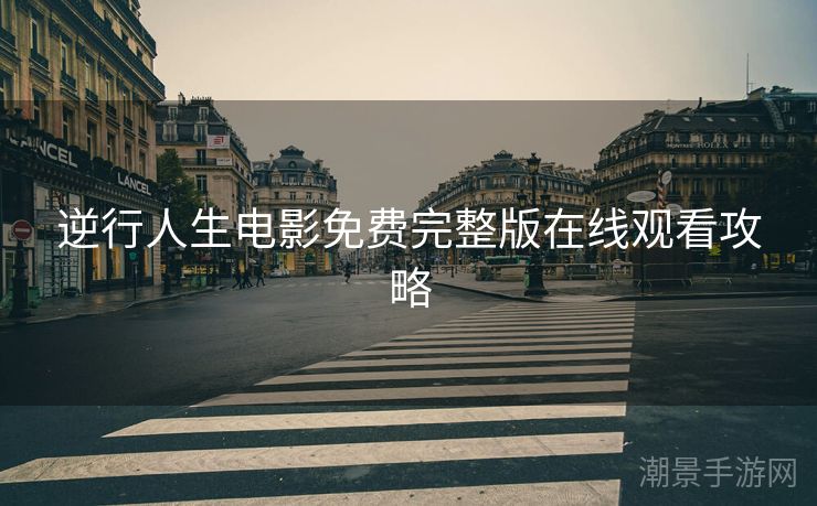 逆行人生电影免费完整版在线观看攻略