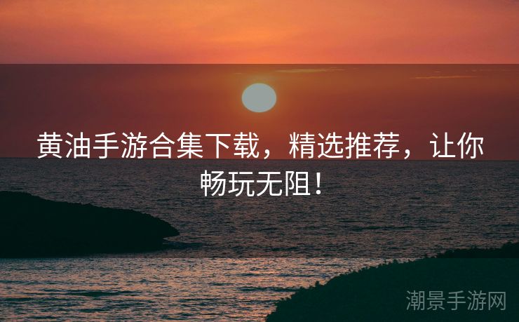 黄油手游合集下载，精选推荐，让你畅玩无阻！