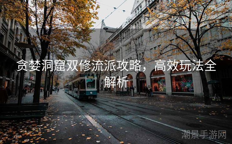 贪婪洞窟双修流派攻略，高效玩法全解析