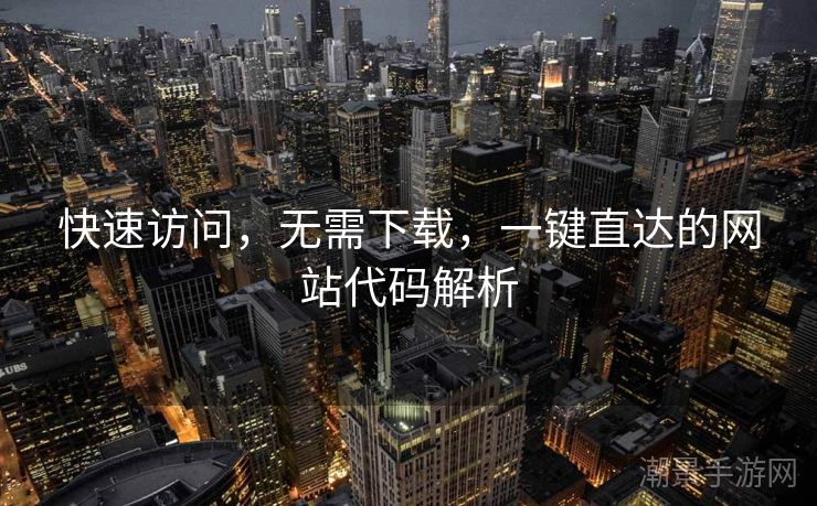 快速访问，无需下载，一键直达的网站代码解析