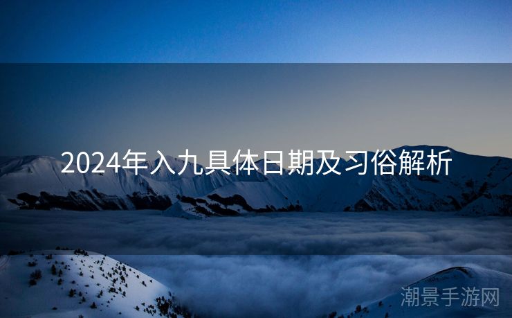 2024年入九具体日期及习俗解析