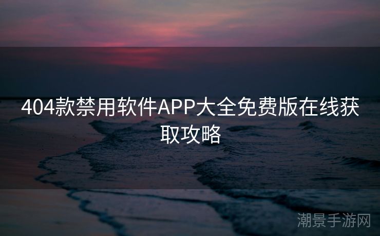 404款禁用软件APP大全免费版在线获取攻略