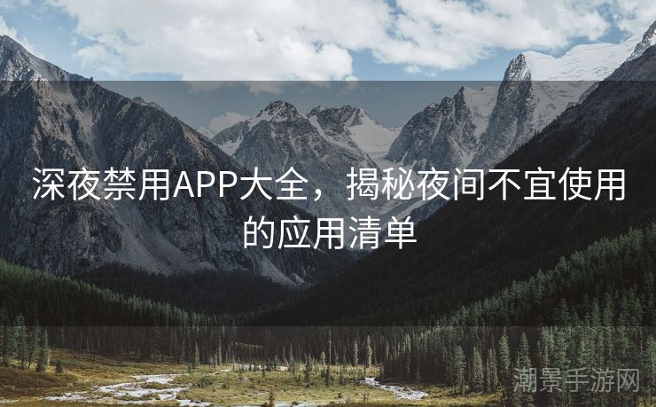 深夜禁用APP大全，揭秘夜间不宜使用的应用清单