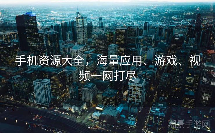 手机资源大全，海量应用、游戏、视频一网打尽