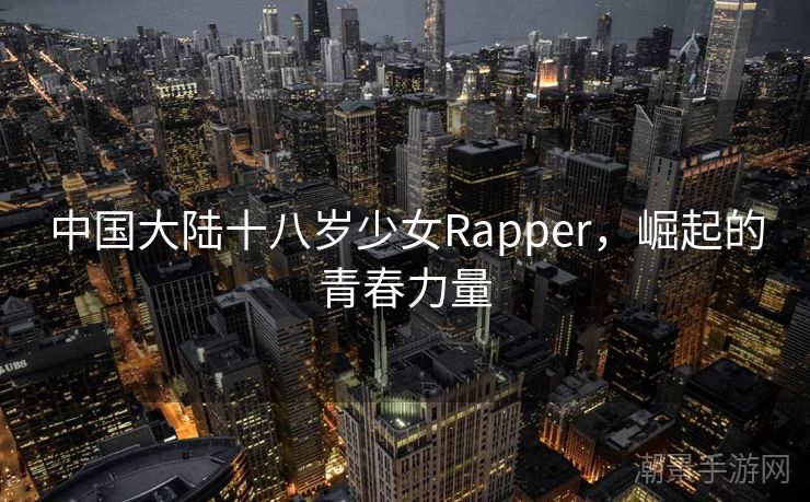 中国大陆十八岁少女Rapper，崛起的青春力量