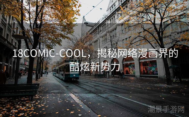 18COMIC-COOL，揭秘网络漫画界的酷炫新势力