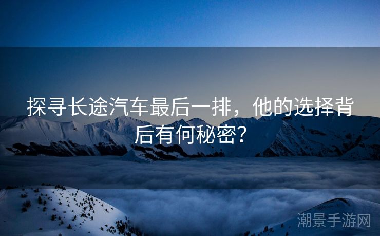探寻长途汽车最后一排，他的选择背后有何秘密？