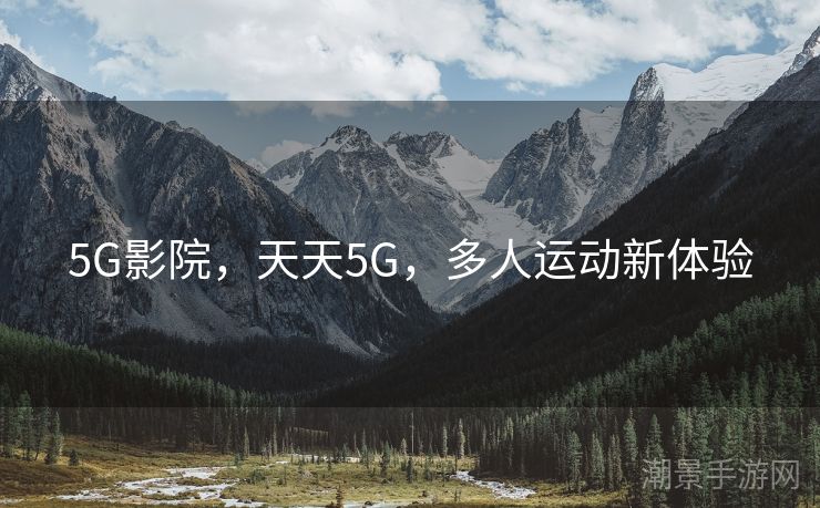 5G影院，天天5G，多人运动新体验