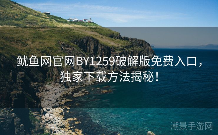 鱿鱼网官网BY1259破解版免费入口，独家下载方法揭秘！