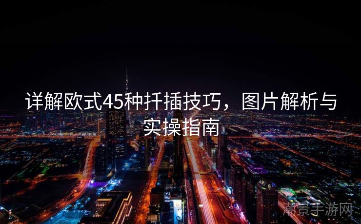 详解欧式45种扦插技巧，图片解析与实操指南