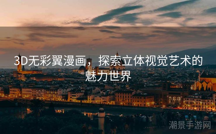 3D无彩翼漫画，探索立体视觉艺术的魅力世界