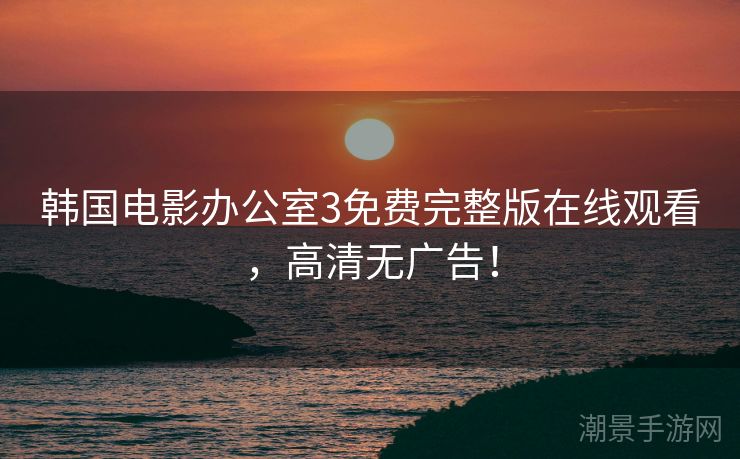 韩国电影办公室3免费完整版在线观看，高清无广告！