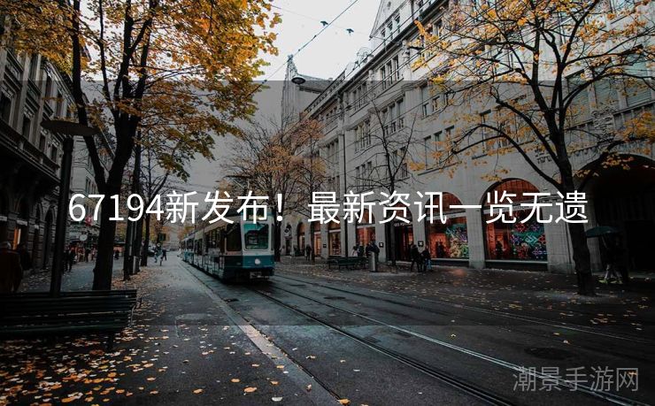 67194新发布！最新资讯一览无遗