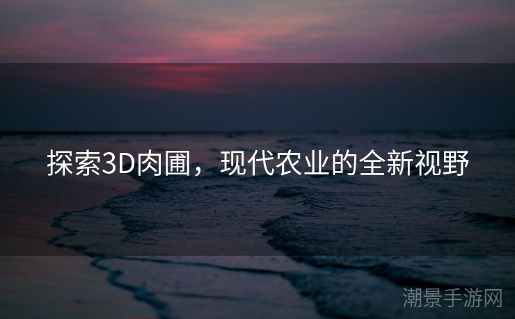 探索3D肉圃，现代农业的全新视野
