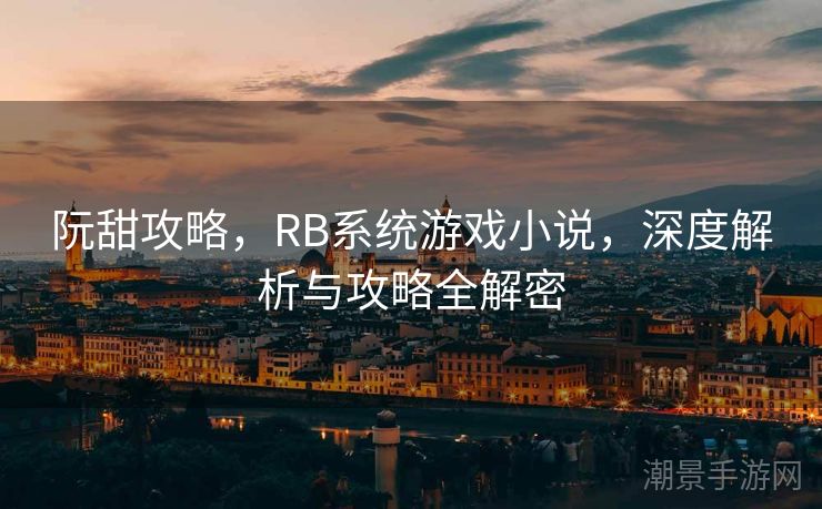 阮甜攻略，RB系统游戏小说，深度解析与攻略全解密