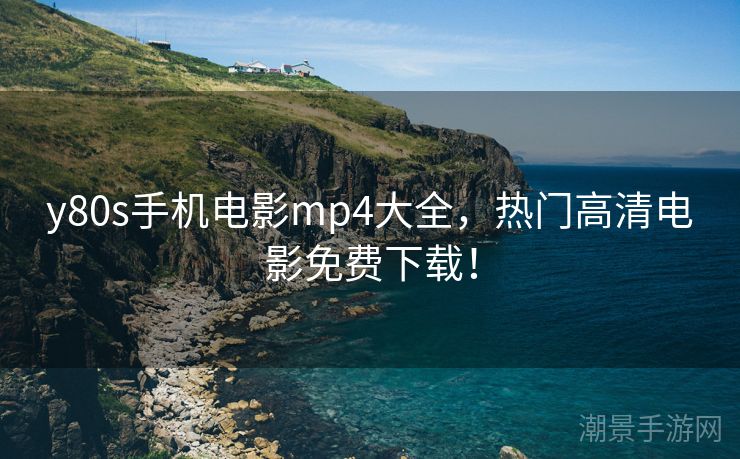 y80s手机电影mp4大全，热门高清电影免费下载！