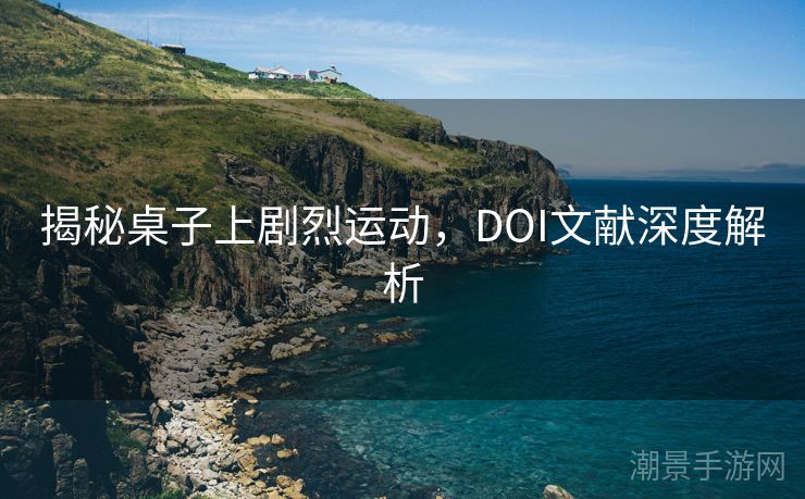 揭秘桌子上剧烈运动，DOI文献深度解析