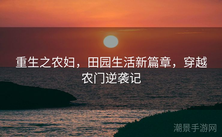重生之农妇，田园生活新篇章，穿越农门逆袭记