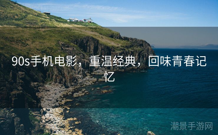 90s手机电影，重温经典，回味青春记忆
