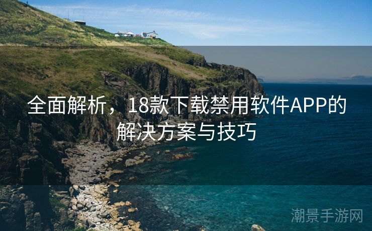 全面解析，18款下载禁用软件APP的解决方案与技巧