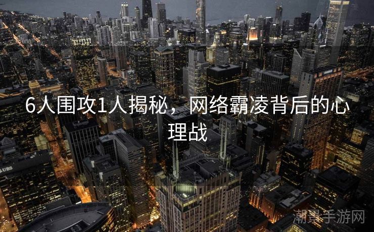 6人围攻1人揭秘，网络霸凌背后的心理战